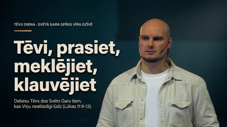 Prasi, meklē un klauvē - Svētā Gara spēks vīra dzīvē (Lūkas 11.9-13)