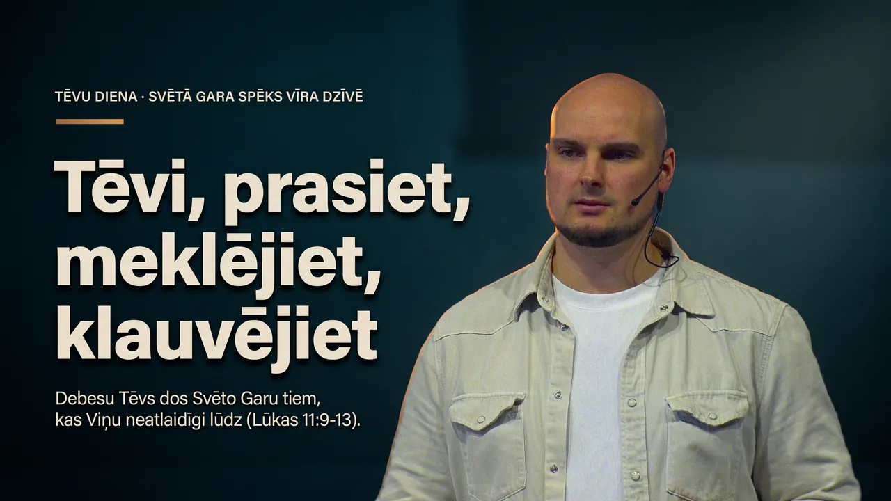 Prasi, meklē un klauvē - Svētā Gara spēks vīra dzīvē (Lūkas 11.9-13)